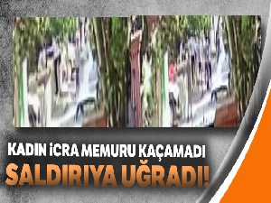 Kadın icra memuru kaçamadı, saldırıya uğradı