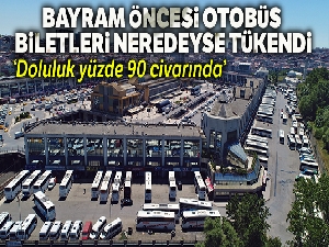 Bayram öncesi otobüs biletlerinin yüzde 90'ı tükendi