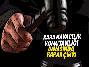 Kara Havacılık Komutanlığı davasında karar