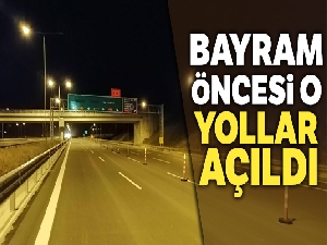 Bayram öncesi o yollar açıldı