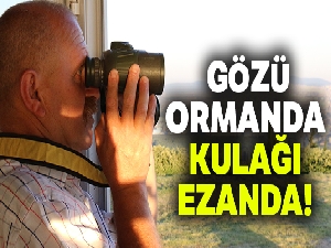Gözü ormanda, kulağı ezanda