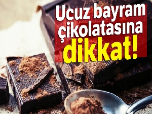 Ucuz bayram çikolatası sağlığı tehdit ediyor