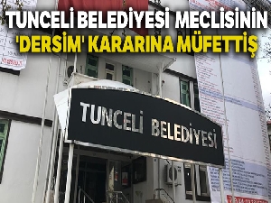 Tunceli Belediyesi Meclisinin 'Dersim' kararına müfettiş