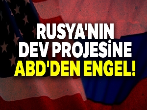 Rusya'nın dev projesine ABD'den engel
