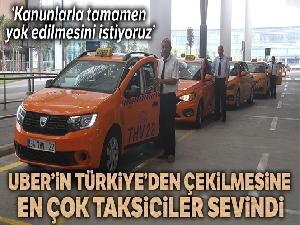 Taksicilerden Uber talebi: 'Kanunlarla tamamen yok edilmesini istiyoruz'