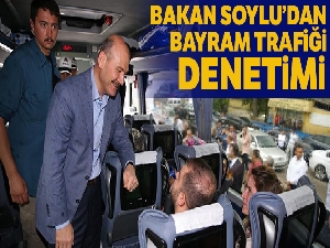 Bakan Soylu bayram trafiğini denetledi