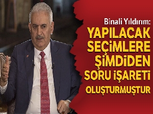 Binali Yıldırım: 'Yapılacak seçimlere şimdiden soru işareti oluşturmuştur'