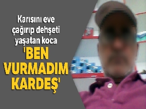 Karısını eve çağırıp dehşeti yaşatan koca: 'Ben vurmadım kardeş'