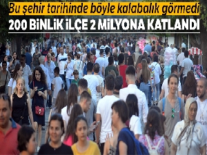 200 binlik ilçe 2 milyona katlandı