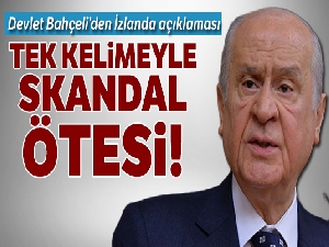 Bahçeli'den İzlanda açıklaması: Tek kelimeyle skandal ötesi