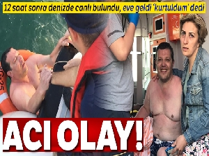 Denizde kaybolduktan 12 saat sonra sağ bulunan Yaman Şıpka konuştu