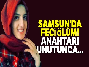 Samsun'da feci ölüm! Anahtarı unutunca...
