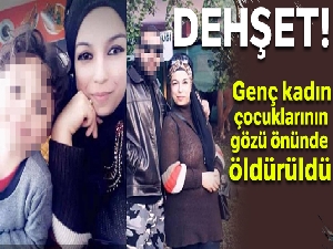 Genç kadın çocuklarının gözleri önünde öldürüldü