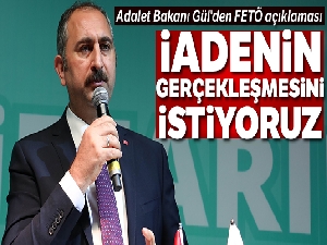 Adalet Bakanı Gül'den FETÖ açıklaması: 'İadenin gerçekleşmesini istiyoruz'