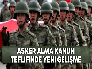 Askere alma kanun teklifinde yeni gelişme