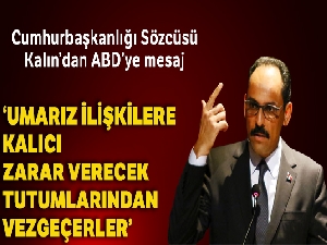 Sözcü Kalın: 'Umarız ilişkilere kalıcı zarar verecek tutumlarından vazgeçerler'