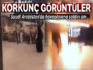 Suudi Arabistan'daki havaalanı saldırısının görüntüleri ortaya çıktı