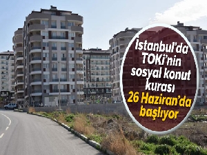 İstanbul'da TOKİ'nin sosyal konut kurası 26 Haziran'da başlıyor