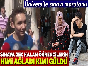 Sınava geç kalan öğrencilerin kimi ağladı kimi güldü