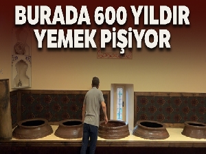 Bu mekanda 600 yıldır yemek pişiyor