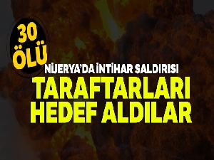 Nijerya'da intihar saldırısı: 30 ölü