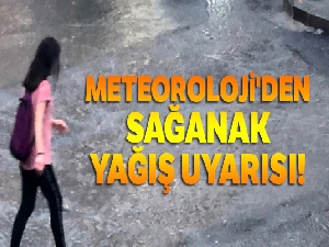 Meteoroloji'den sağanak yağış uyarısı
