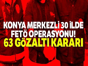 Konya merkezli 30 ilde FETÖ operasyonu: 63 gözaltı kararı