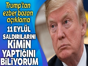 Trump: '11 Eylül saldırılarını kimin yaptığını biliyorum'