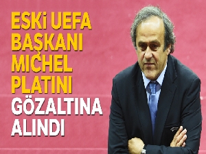 Eski UEFA Başkanı Michel Platini gözaltına alındı