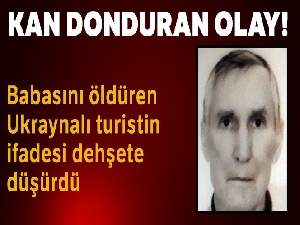 Ukraynalı turist babasını başını duvara vurarak öldürdü