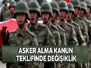 Askere Alma Kanun Teklifinde değişiklik