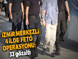 İzmir merkezli 4 ilde FETÖ operasyonu: 33 gözaltı