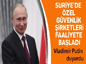 Putin: 'Suriye'de özel güvenlik şirketleri faaliyete başladı'