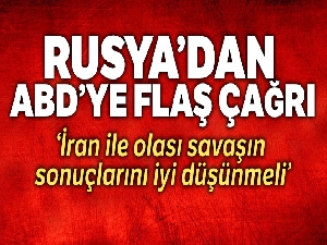 Rusya: 'ABD, İran ile olası savaşın sonuçlarını iyi düşünmeli'