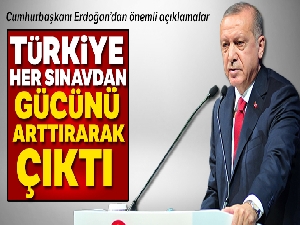 Cumhurbaşkanı Erdoğan: Türkiye her sınavdan gücünü arttırarak çıktı