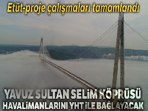 Yavuz Sultan Selim Köprüsü havalimanlarını YHT ile bağlayacak