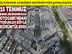 15 Temmuz Esenler Demokrasi Otogarı'nda seçim yoğunluğu havadan görüntülendi