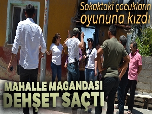 Sokaktaki çocukların oyununa kızan mahalle magandası dehşet saçtı