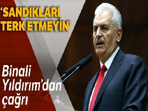 Binali Yıldırım'dan 'sandıkları terk etmeme' çağrısı