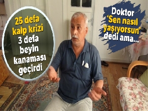 Tam 25 defa kalp krizi, 3 defa beyin kanaması geçirdi