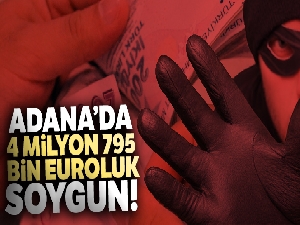 Adana'da 4 milyon 795 bin euroluk soygun