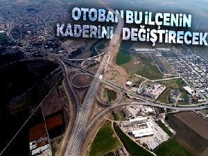 Otoban bu ilçenin çehresini değiştirecek