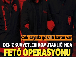 Deniz Kuvvetleri Komutanlığı'nda FETÖ operasyonu