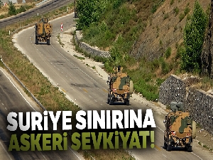Suriye sınırına askeri sevkiyat!