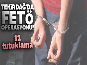 Tekirdağ merkezli FETÖ operasyonunda 11 kişi tutuklandı