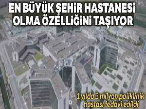 Şehir Hastanesi'nde 1 yılda 3 milyon poliklinik hastası tedavi edildi