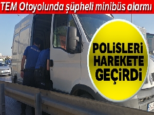 TEM Otoyolundaki bir minibüs polisleri alarma geçirdi