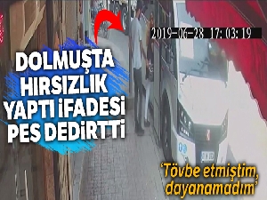Dolmuşta hırsızlık yaptı, 'Tövbe etmiştim dayanamadım' dedi