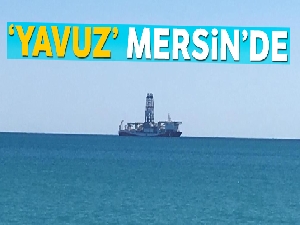 Sondaj gemisi 'Yavuz' Mersin açıklarında