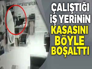 Çalıştığı iş yerinin kasasını böyle boşalttı